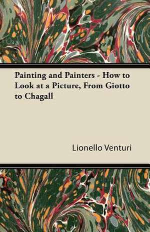 Painting and Painters - How to Look at a Picture, From Giotto to Chagall de Lionello Venturi