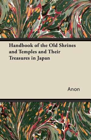 Handbook of the Old Shrines and Temples and Their Treasures in Japan de Anon