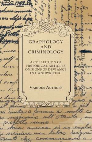 Graphology and Criminology - A Collection of Historical Articles on Signs of Deviance in Handwriting de Various