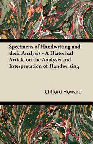 Specimens of Handwriting and their Analysis - A Historical Article on the Analysis and Interpretation of Handwriting de Clifford Howard