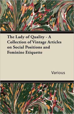 The Lady of Quality - A Collection of Vintage Articles on Social Positions and Feminine Etiquette de Various