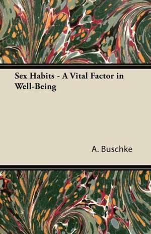 Sex Habits - A Vital Factor in Well-Being de A. Buschke