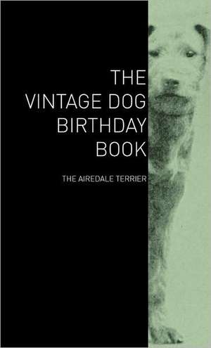 The Vintage Dog Birthday Book - The Airedale Terrier de various