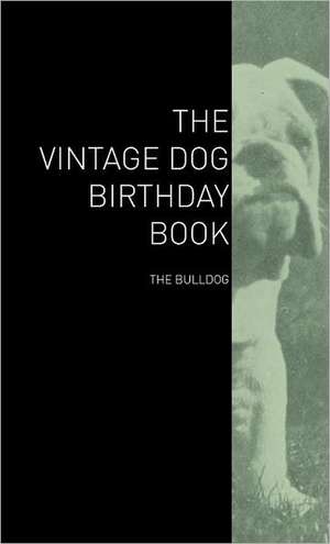 The Vintage Dog Birthday Book - The Bulldog de various