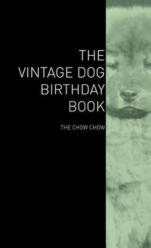 The Vintage Dog Birthday Book - The Chow Chow de various