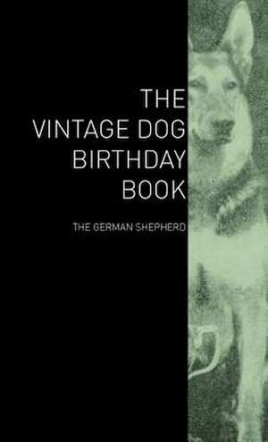 The Vintage Dog Birthday Book - The German Shepherd de various