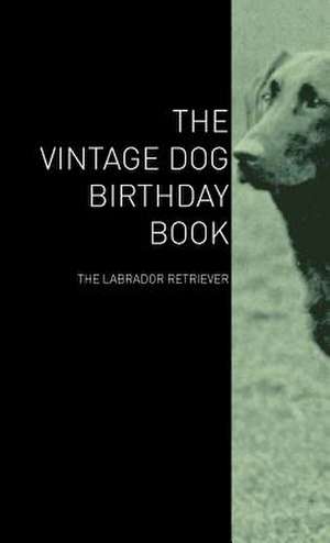 The Vintage Dog Birthday Book - The Labrador Retriever de various