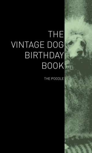 The Vintage Dog Birthday Book - The Poodle de various