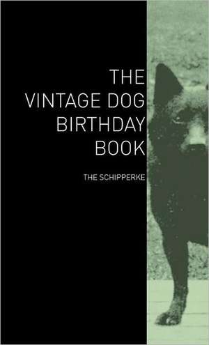 The Vintage Dog Birthday Book - The Schipperke de various