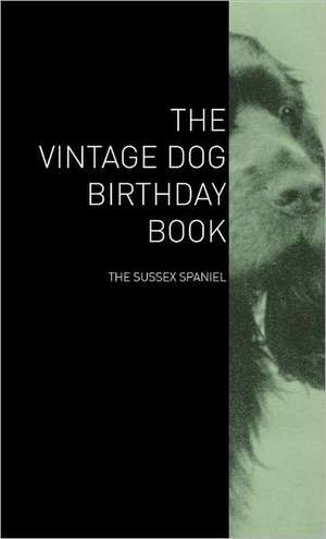 The Vintage Dog Birthday Book - The Sussex Spaniel de various