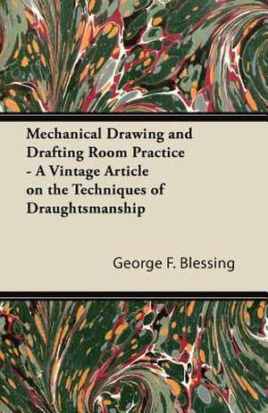 Mechanical Drawing and Drafting Room Practice - A Vintage Article on the Techniques of Draughtsmanship de George F. Blessing