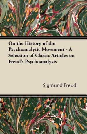 On the History of the Psychoanalytic Movement - A Selection of Classic Articles on Freud's Psychoanalysis de Sigmund Freud