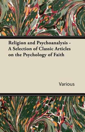 Religion and Psychoanalysis - A Selection of Classic Articles on the Psychology of Faith de Various