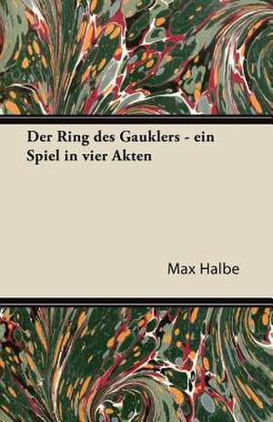 Der Ring Des Gauklers - Ein Spiel in Vier Akten de Max Halbe