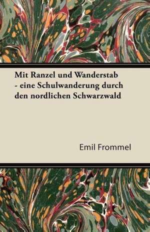 Mit Ranzel Und Wanderstab - Eine Schulwanderung Durch Den Nordlichen Schwarzwald de Emil Frommel