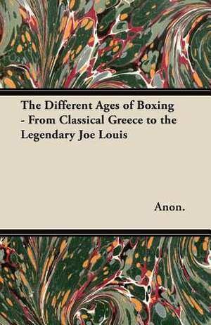 The Different Ages of Boxing - From Classical Greece to the Legendary Joe Louis de Anon