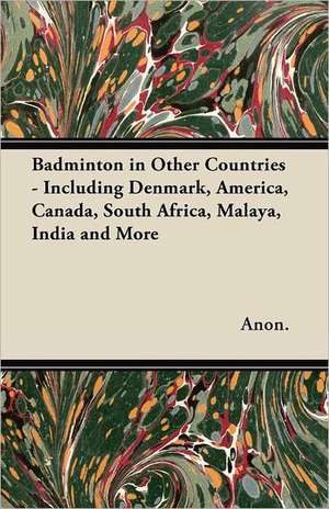 Badminton in Other Countries - Including Denmark, America, Canada, South Africa, Malaya, India and More de Anon