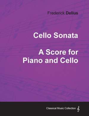 Frederick Delius - Cello Sonata - A Score for Piano and Cello de Frederick Delius