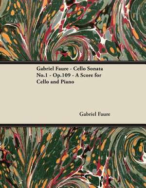 Gabriel Fauré - Cello Sonata No.1 - Op.109 - A Score for Cello and Piano de Gabriel Fauré