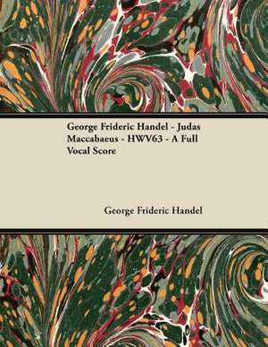 George Frideric Handel - Judas Maccabaeus - Hwv63 - A Full Vocal Score de George Frideric Handel