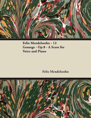 Felix Mendelssohn - 12 Gesänge - Op.8 - A Score for Voice and Piano de Felix Mendelssohn