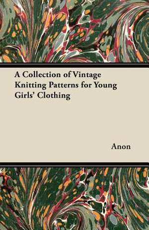 A Collection of Vintage Knitting Patterns for Young Girls' Clothing de Anon