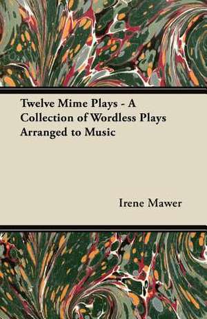 Twelve Mime Plays - A Collection of Wordless Plays Arranged to Music de Irene Mawer