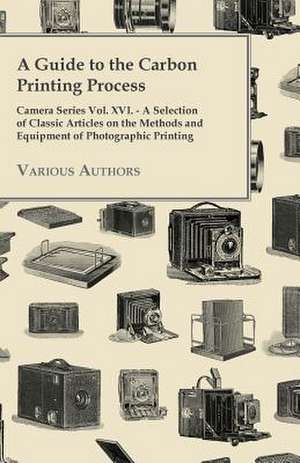 A Guide to the Carbon Printing Process - Camera Series Vol. XVI. - A Selection of Classic Articles on the Methods and Equipment of Photographic Print de Various