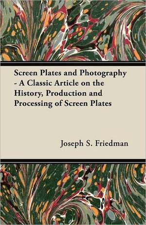 Screen Plates and Photography - A Classic Article on the History, Production and Processing of Screen Plates de Joseph S. Friedman