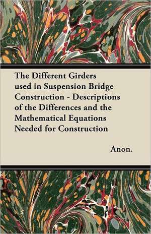 The Different Girders used in Suspension Bridge Construction - Descriptions of the Differences and the Mathematical Equations Needed for Construction de Anon.