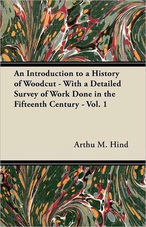 An Introduction to a History of Woodcut - With a Detailed Survey of Work Done in the Fifteenth Century - Vol. 1 de Arthu M. Hind