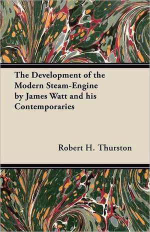 The Development of the Modern Steam-Engine by James Watt and his Contemporaries de Robert H. Thurston