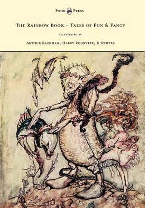 The Rainbow Book - Tales of Fun & Fancy - Illustrated by Arthur Rackham, Hugh Thompson, Bernard Partridge, Lewis Baumer, Harry Rountree, C. Wilhelm de M. H. Spielmann