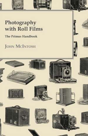 Photography with Roll Films - The Primus Handbook de John Mcintosh