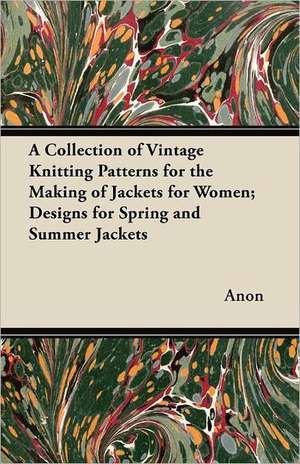 A Collection of Vintage Knitting Patterns for the Making of Jackets for Women; Designs for Spring and Summer Jackets de Anon