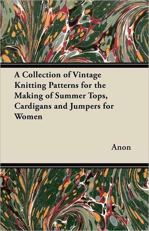 A Collection of Vintage Knitting Patterns for the Making of Summer Tops, Cardigans and Jumpers for Women de Anon