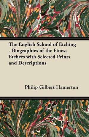 The English School of Etching - Biographies of the Finest Etchers with Selected Prints and Descriptions de Philip Gilbert Hamerton