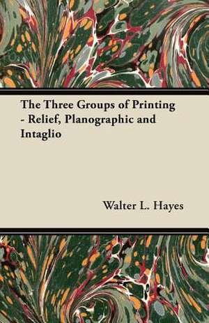 The Three Groups of Printing - Relief, Planographic and Intaglio de Walter L. Hayes