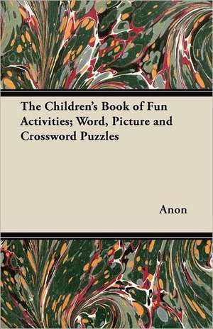 The Children's Book of Fun Activities; Word, Picture and Crossword Puzzles de Anon