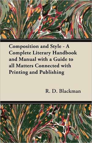 Composition and Style - A Complete Literary Handbook and Manual with a Guide to all Matters Connected with Printing and Publishing de R. D. Blackman