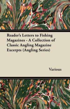 Reader's Letters to Fishing Magazines - A Collection of Classic Angling Magazine Excerpts (Angling Series) de Various