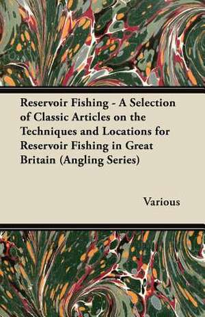 Reservoir Fishing - A Selection of Classic Articles on the Techniques and Locations for Reservoir Fishing in Great Britain (Angling Series) de Various