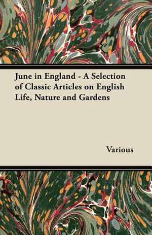 June in England - A Selection of Classic Articles on English Life, Nature and Gardens de Various