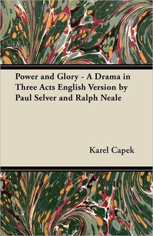 Power and Glory - A Drama in Three Acts de Karel ¿Apek