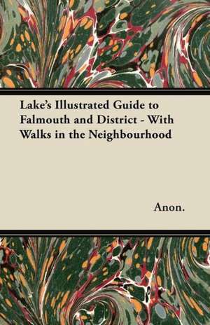 Lake's Illustrated Guide to Falmouth and District - With Walks in the Neighbourhood de Anon.