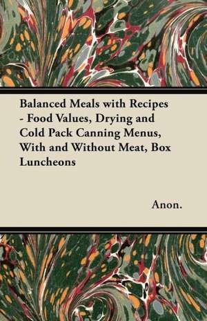 Balanced Meals with Recipes - Food Values, Drying and Cold Pack Canning Menus, With and Without Meat, Box Luncheons de Anon.