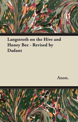 Langstroth on the Hive and Honey Bee - Revised by Dadant de Anon