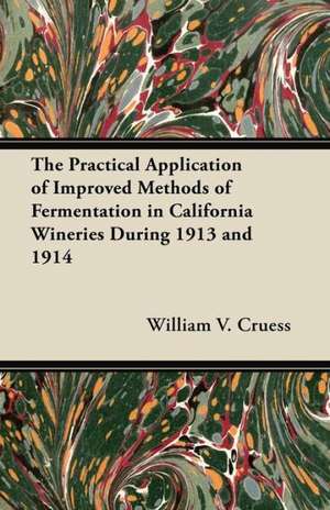 The Practical Application of Improved Methods of Fermentation in California Wineries During 1913 and 1914 de William V. Cruess