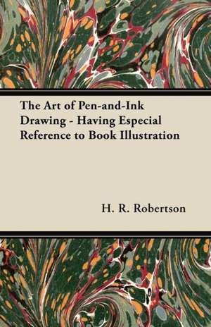 The Art of Pen-and-Ink Drawing - Having Especial Reference to Book Illustration de H. R. Robertson