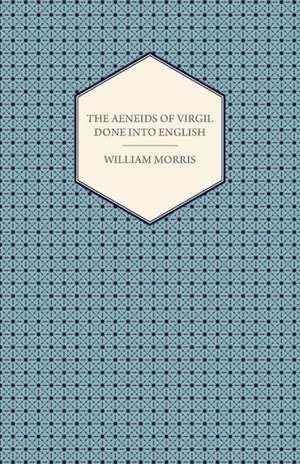 The Aeneids of Virgil Done Into English (1876) de William Morris